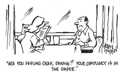 "Are you feeling okay, Dennis? Your obituary is in the paper."