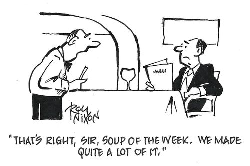 "That's right, sir, soup of the week. We made quite a lot of it."