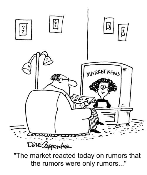 "The market reacted today on rumors that the rumors were only rumors..."