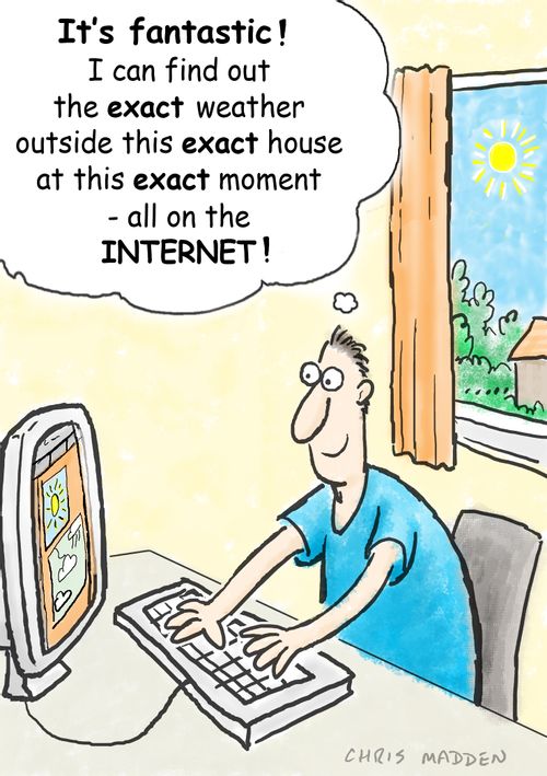 "It's fantastic! I can find out the exact weather outside this exact house at this exact moment - all on the internet!"