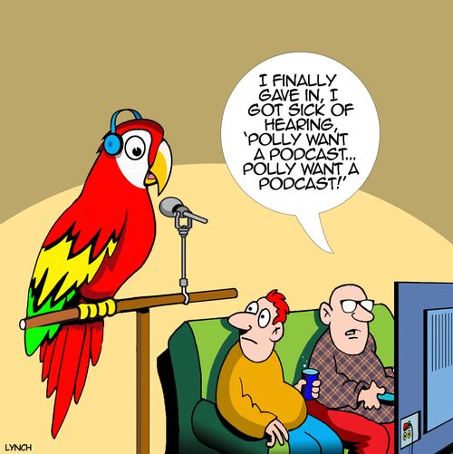 "I finally gave in, I got sick of hearing, 'Polly want a podcast?... Polly want a podcast!'"