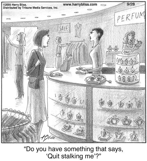 "Do you have something that says, 'Quit stalking me'?"
