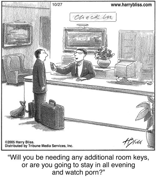 "Will you be needing any additional room keys, or are you going to stay in all evening and watch porn?"