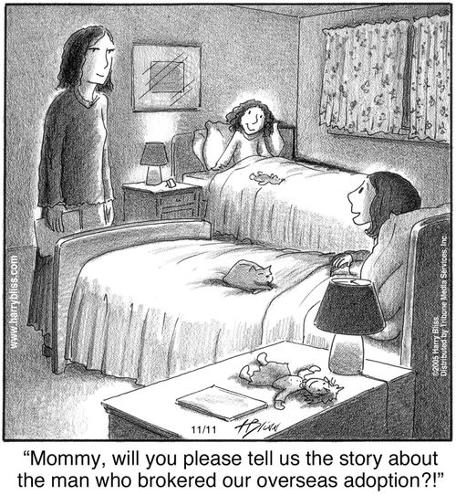 "Mommy, will you please tell us the story about the man who brokered our overseas adoption?!"