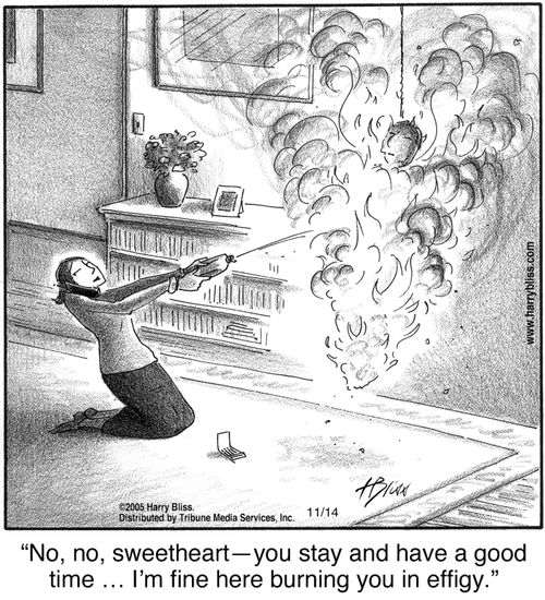 "No, no, sweetheart—you stay and have a good time … I’m fine here burning you in effigy."