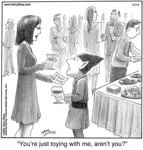 "You're just toying with me, aren't you?"