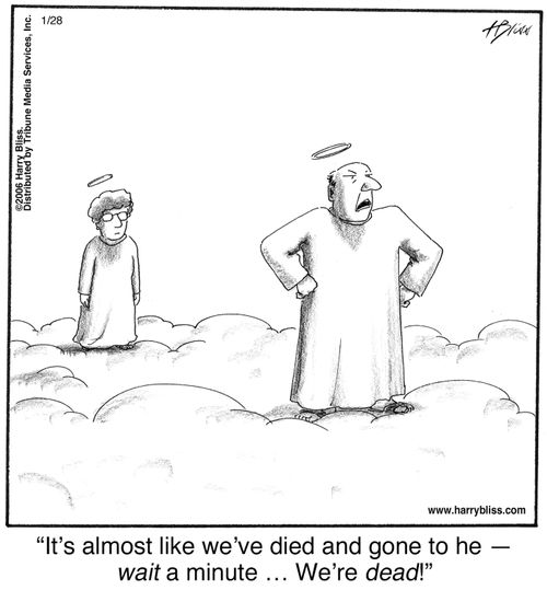 "It's almost like we’ve died and gone to he—wait a minute … We’re dead!"