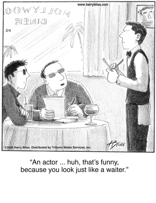 "An actor ... huh, that’s funny, because you look just like a waiter."