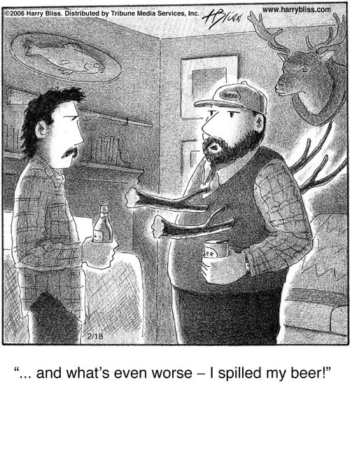 "... and what’s even worse – I spilled my beer!"