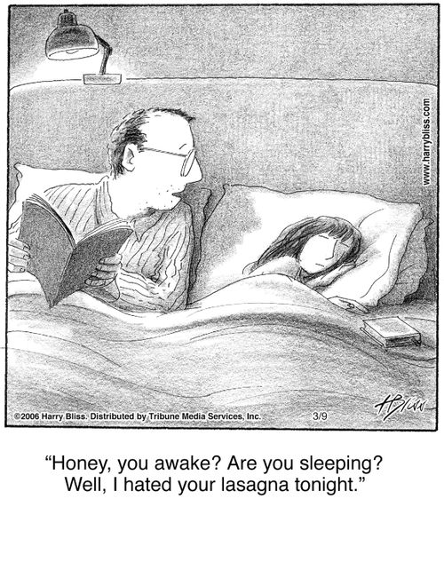 "Honey, you awake? Are you sleeping? Well, I hated your lasagna tonight."