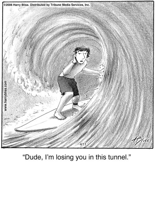 "Dude, I'm losing you in this tunnel."