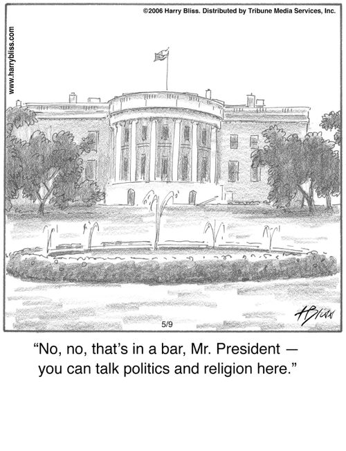 "No, no, that’s in a bar, Mr. President — you can talk politics and religion here."