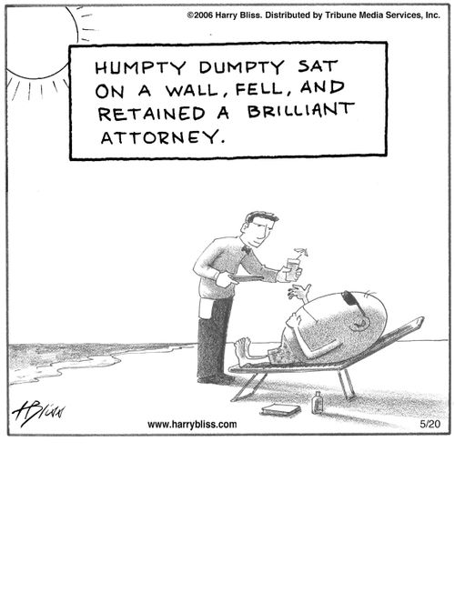 "Humpty Dumpty sat on a wall, fell, and retained a brilliant attorney."