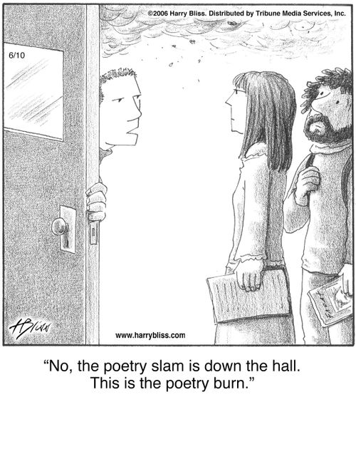 "No, the poetry slam is down the hall. This is the poetry burn."