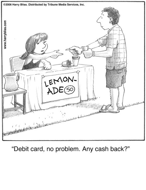 "Debit card, no problem. Any cash back?"