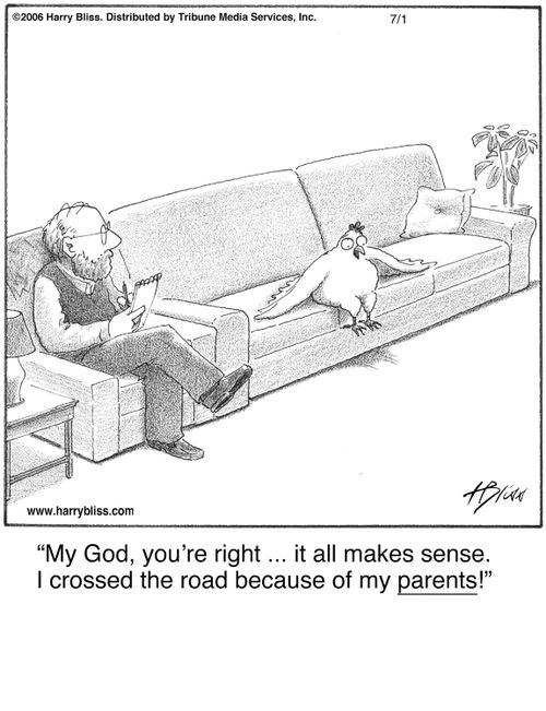 "My God, you're right ... it all makes sense. I crossed the road because of my parents!"