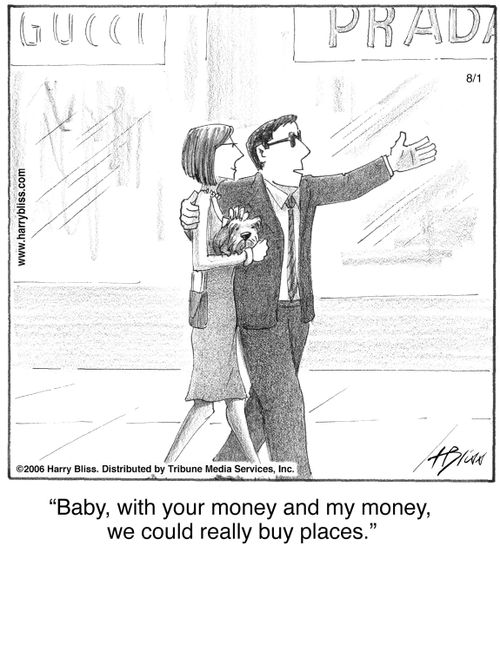 "Baby, with your money and my money, we could really buy places."