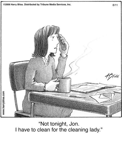 "Not tonight, Jon. I have to clean for the cleaning lady."