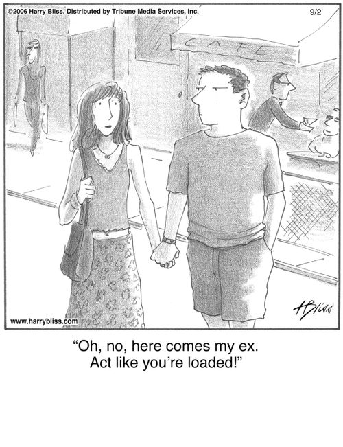 "Oh, no, here comes my ex. Act like you're loaded!"