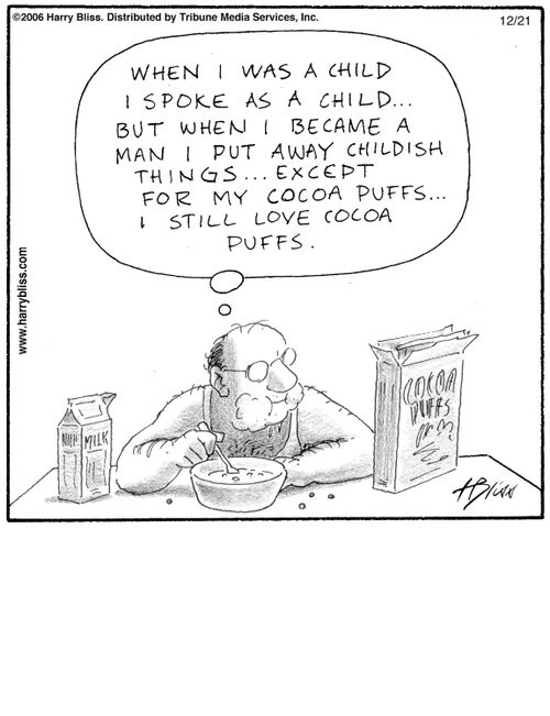 "When I was a child I spoke as a child... but when I became a man I put away childish things... except for my Cocoa Puffs... I still love Cocoa Puffs."