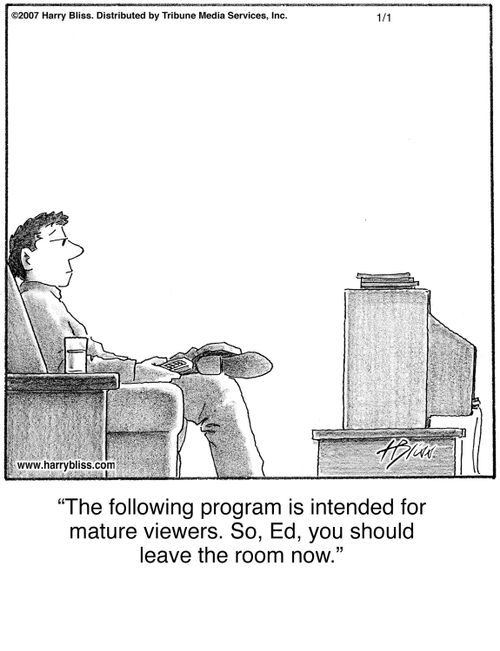 "The following program is intended for mature viewers. So, Ed, you should leave the room now."
