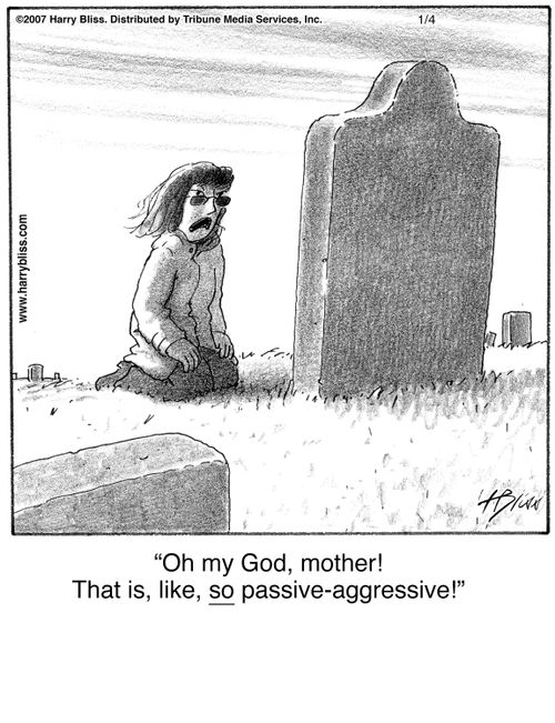 "Oh my God, mother! That is, like, so passive-aggressive!"