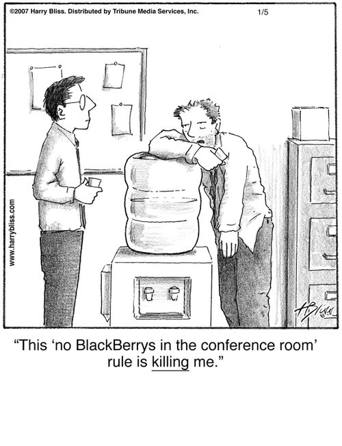 "This ‘no BlackBerrys in the conference room’ rule is killing me."