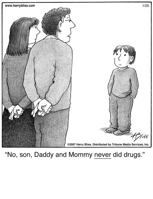 "No, son, Daddy and Mommy never did drugs."