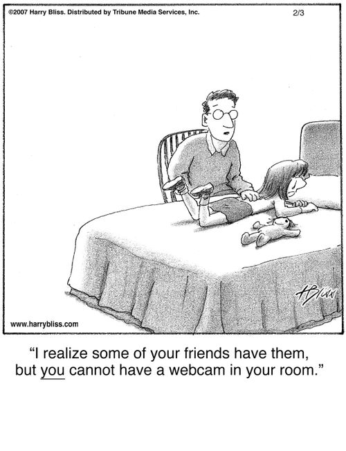 "I realize some of your friends have them, but you cannot have a webcam in your room."