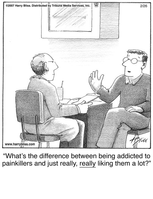 "What's the difference between being addicted to painkillers and just really, really liking them a lot?"