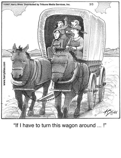 "If I have to turn this wagon around ... !"