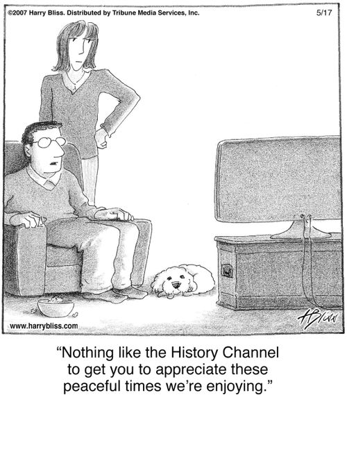 "Nothing like the History Channel to get you to appreciate these peaceful times we're enjoying."