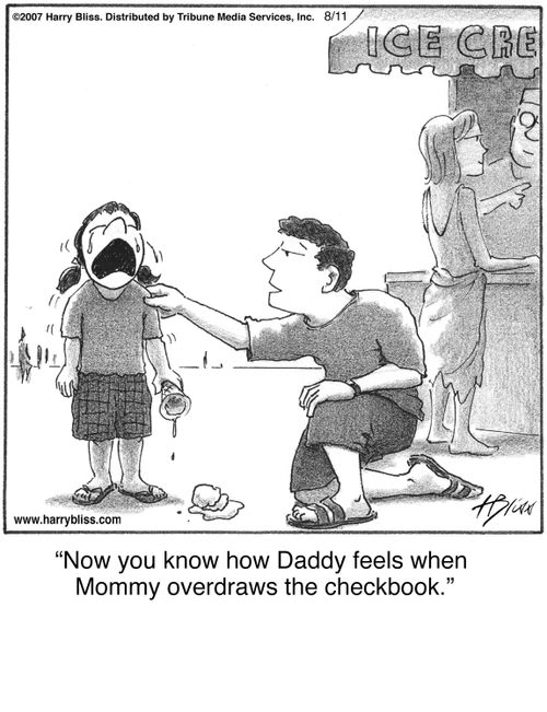 "Now you know how Daddy feels when Mommy overdraws the checkbook."