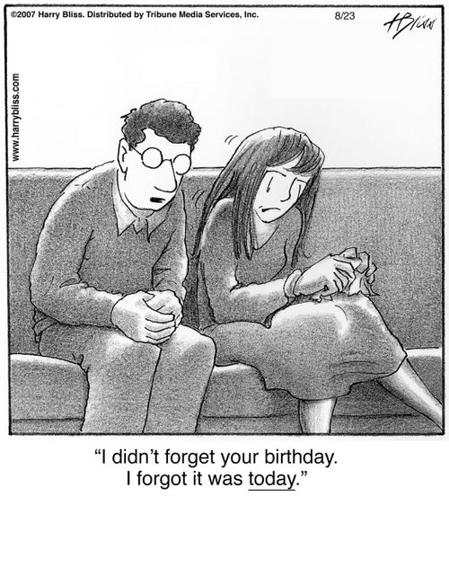 "I didn’t forget your birthday. I forgot it was today."