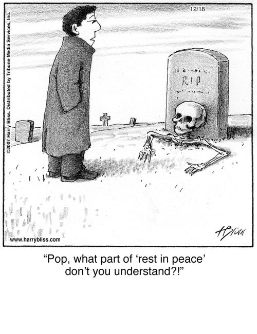"Pop, what part of ‘rest in peace’ don’t you understand?!"