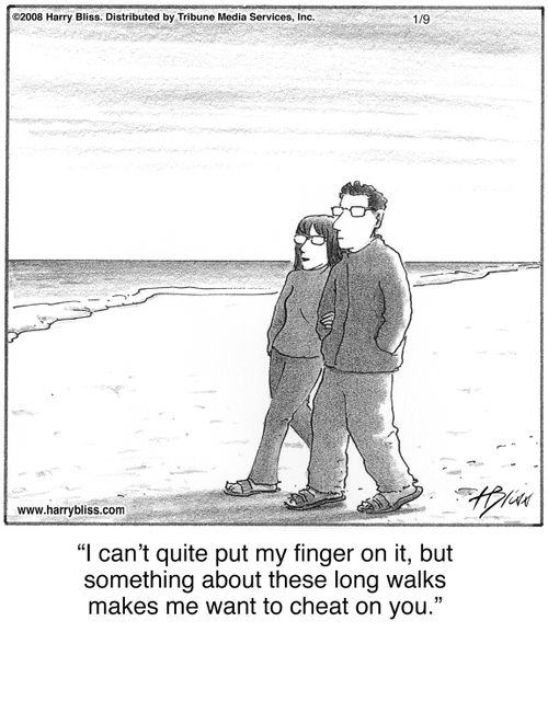 "I can’t quite put my finger on it, but something about these long walks makes me want to cheat on you."