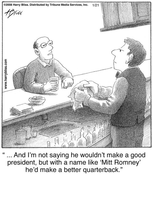 "... And I’m not saying he wouldn’t make a good president, but with a name like ‘Mitt Romney’ he’d make a better quarterback."
