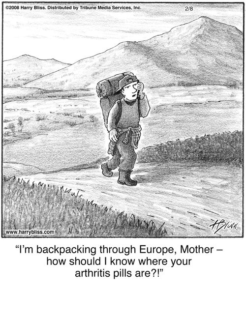 "I'm backpacking through Europe, Mother — how should I know where your arthritis pills are?!"