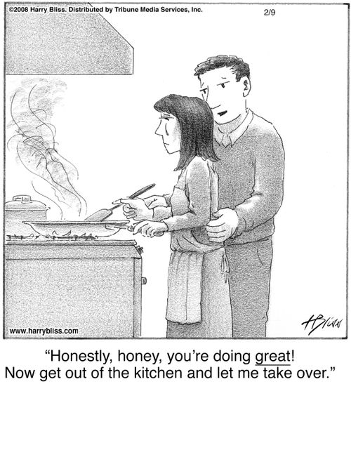 "Honestly, honey, you’re doing great! Now get out of the kitchen and let me take over."