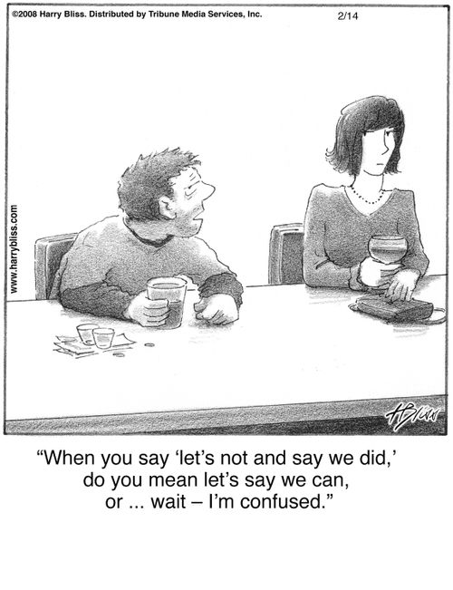"When you say ‘let’s not and say we did,’ do you mean let’s say we can, or ... wait – I’m confused."