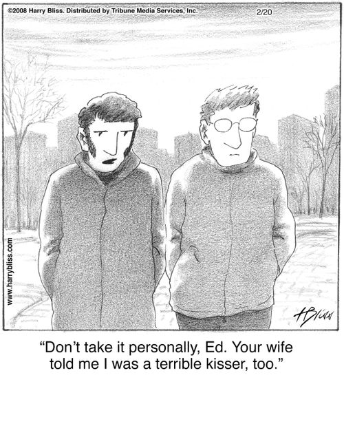 "Don’t take it personally, Ed. Your wife told me I was a terrible kisser, too."