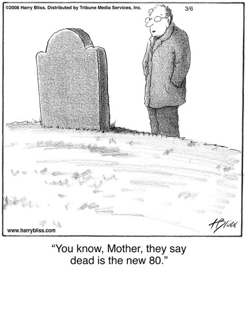 "You know, Mother, they say dead is the new 80."