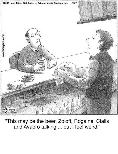 "This may be the beer, Zoloft, Rogaine, Cialis and Avapro talking ... but I feel weird."