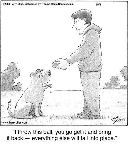 "I throw this ball, you go get it and bring it back — everything else will fall into place."