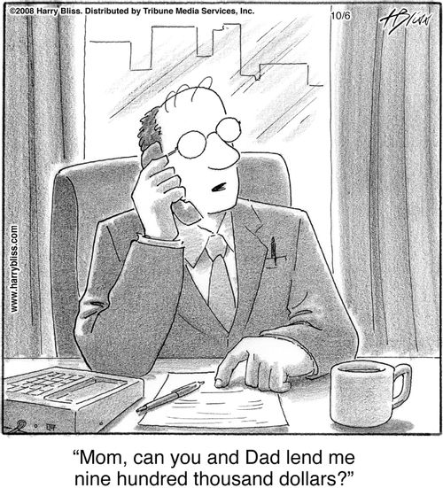 "Mom, can you and Dad lend me nine hundred thousand dollars?"