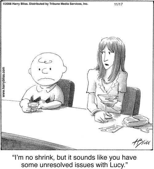 "I'm no shrink, but it sounds like you have some unresolved issues with Lucy."