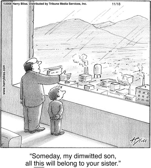 "Someday, my dimwitted son, all this will belong to your sister."