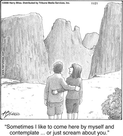 "Sometimes I like to come here by myself and contemplate ... or just scream about you."