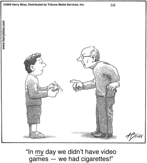 "In my day we didn’t have video games — we had cigarettes!"