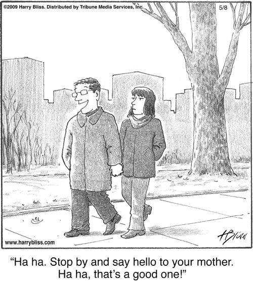 "Ha ha. Stop by and say hello to your mother. Ha ha, that's a good one!"